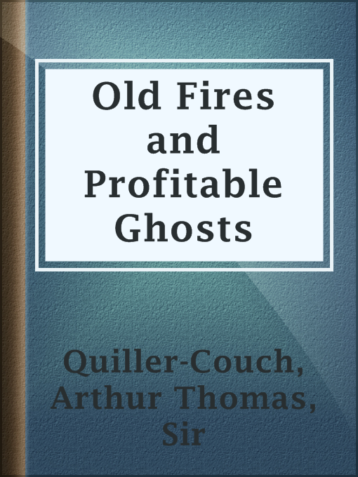 Title details for Old Fires and Profitable Ghosts by Sir Arthur Thomas Quiller-Couch - Available